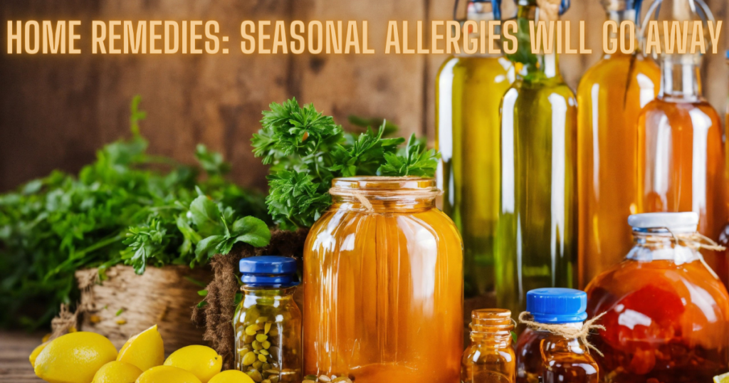 Home remedies: Seasonal Allergies will Go Away